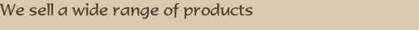 We sell a wide range of products
